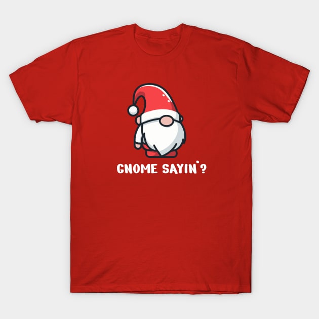 Gnome Sayin'? T-Shirt by BoundlessWorks